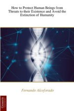 How to Protect Human Beings from Threats to their Existence and Avoid the Extinction of Humanity