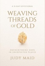 Weaving Threads of Gold: A 31-Day Devotional of Encountering Hope in Unexpected Places