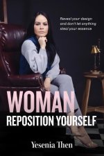 Woman, Reposition Yourself: Reveal your design and don't let anything steal your essence