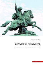 CAVALIERS DE BRONZE : LES STATUES EQUESTRES ET LA SCULPTURE ENTRE 1800 ET 2020