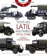 Tous Les Latil Militaires 1914-40: VOLUME 1 : CAMIONS ET TRACTEURS ROUTIERS