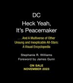 Heck Yeah, It's Peacemaker: . . . and a Multiverse of Other Unsung and Inexplicable All-Stars: A Visual Encyclopedia