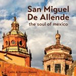San Miguel de Allende: The Soul of Mexico