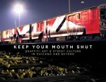 Keep Your Mouth Shut: Graffiti Art & Street Culture in Chicago and Beyond