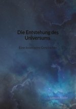 Die Entstehung des Universums - Eine kosmische Geschichte