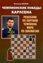 Чемпионские победы Карлсена. Решебник по партиям чемпиона мира по шахматам (6+)
