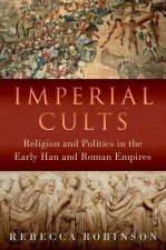 Imperial Cults Religion and Empire in Early China and Rome (Hardback)