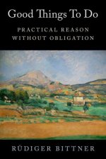 Good Things to Do Practical Reason without Obligation (Hardback)