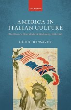 America in Italian Culture The Rise of a New Model of Modernity, 1861-1943 (Hardback)