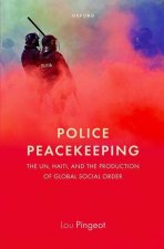 Police Peacekeeping The UN, Haiti, and the Production of Global Social Order (Hardback)