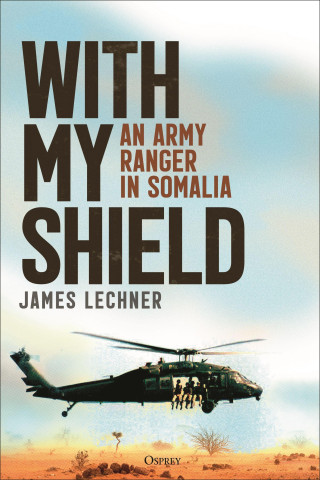 With My Shield: The Experiences of an Army Ranger in Somalia