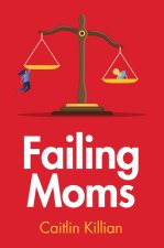 Failing Moms: Social Condemnation and Criminalizat ion of Mothers
