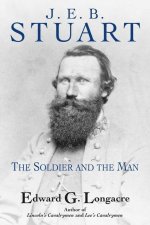 General J. E. B. Stuart: The Soldier and the Man