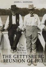 The World Will Never See the Like: The Gettysburg Reunion of 1913