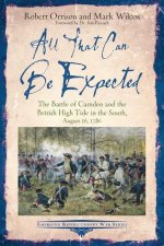 All That Can Be Expected: The Battle of Camden and the British High Tide in the South, August 16, 1780