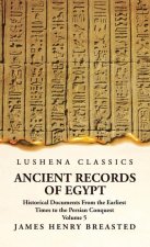 Ancient Records of Egypt Historical Documents From the Earliest Times to the Persian Conquest, Collected, Edited and Translated With Commentary; Indic