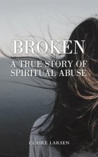 Broken: A True Story of Spiritual Abuse