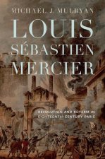 Louis Sébastien Mercier: Revolution and Reform in Eighteenth-Century Paris