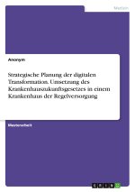 Strategische Planung der digitalen Transformation. Umsetzung des Krankenhauszukunftsgesetzes in einem Krankenhaus der Regelversorgung