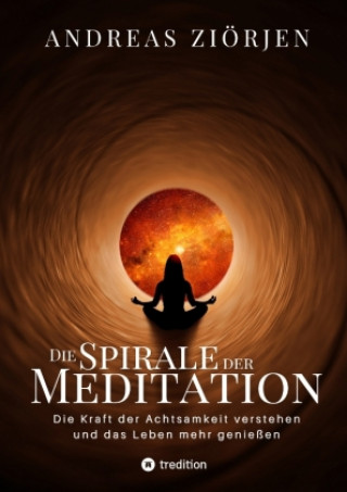 Die Spirale der Meditation - 360 Seiten Einblick in die Erfahrung und Philosophie der Yogis und Mystiker, mit vielen praktischen Übungen