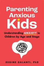 Parenting Anxious Kids: Understanding Anxiety in Children by Age and Stage