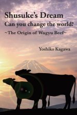 Shusuke's Dream Can you change the world?: The Origin of Wagyu Beef