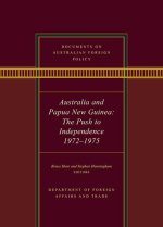 Documents on Australian Foreign Policy: Australia and Papua New Guinea, the Push to Independence, 1972-1975