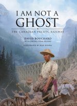 I Am Not a Ghost: Building the Great Canadian Railway