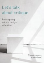 Let's Talk about Critique: Alternative Approaches to Art and Design Education