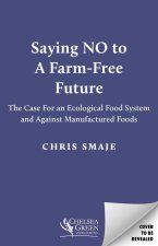 Saying No to a Farm-Free Future: The Case for an Ecological Food System and Against Manufactured Foods