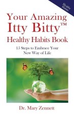 Your Amazing Itty Bitty(TM) Healthy Habits Book: 15 Steps to Embrace Your New Way of Life