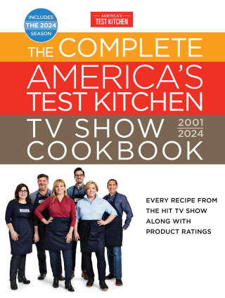The Complete America's Test Kitchen TV Show Cookbook 2001-2024: Every Recipe from the Hit TV Show Along with Product Ratings Includes the 2024 Season