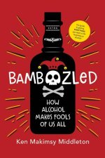 Bamboozled: The Guide to Getting Everything You Want in Life by Giving Up Alcohol