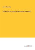 A Plea for the Home Government of Ireland