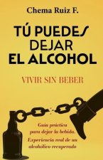 Tú puedes dejar el alcohol: Vivir sin beber