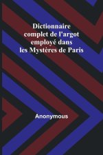 Dictionnaire complet de l'argot employé dans les Myst?res de Paris