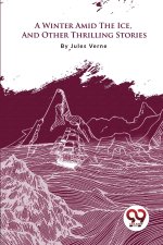 A Winter Amid The Ice, And Other Thrilling Stories