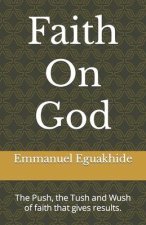 Faith On God: The Push, the Tush and Wush of faith that gives results.