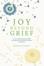 Joy Beyond Grief: A New Understanding of Grief with Gentle and Practical Exercises to Help You.