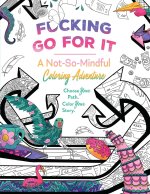 Fucking Go for It: A Not-So-Mindful Coloring Adventures Book
