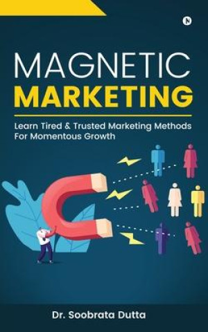Magnetic Marketing: Learn Tired & Trusted Marketing Methods For Momentous Growth