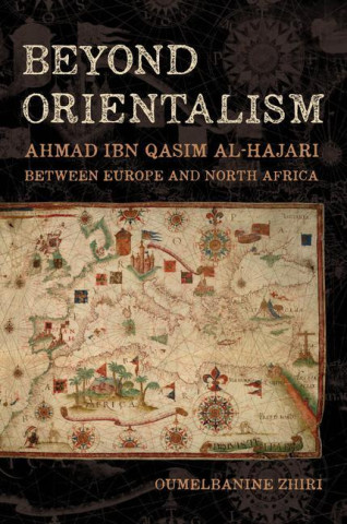 Beyond Orientalism – Ahmad ibn Qasim al–Hajari between  Europe and North Africa