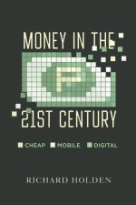 Money in the Twenty–First Century – Cheap, Mobile, and Digital