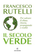 secolo verde. Per salvare il clima. Storia, propaganda e realtà