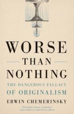 Worse Than Nothing – The Dangerous Fallacy of Originalism