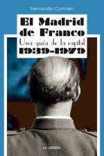 EL MADRID DE FRANCO. UNA GUIA DE LA CAPITAL 1939 - 1979