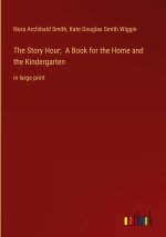 The Story Hour;  A Book for the Home and the Kindergarten