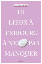 111 Lieux ? Fribourg ? ne pas manquer