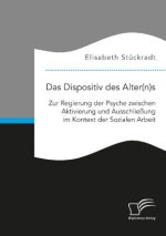 Das Dispositiv des Alter(n)s. Zur Regierung der Psyche zwischen Aktivierung und Ausschließung im Kontext der Sozialen Arbeit