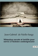 Mémoires secrets et inédits pour servir ? l?histoire contemporaine